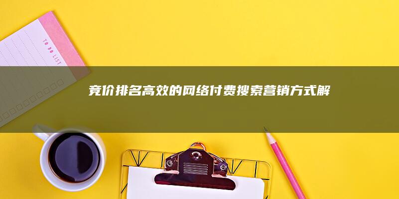 竞价排名：高效的网络付费搜索营销方式解析